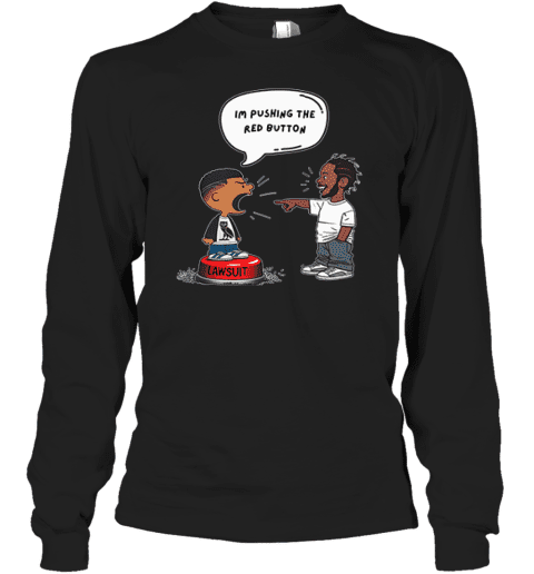 Kendrick Lamar And Drake I'm Pushing The Red Button Lawsuit Long Sleeve T-Shirt