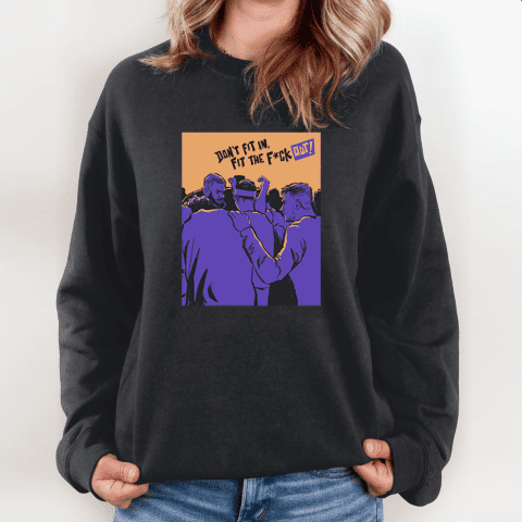 Don't Fit In Fit The Fuck Out Sweatshirt