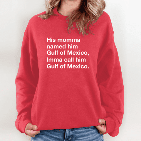 His Momma Named Him Gulf Of Mexico Imma Call Him Gulf Of Mexico Sweatshirt