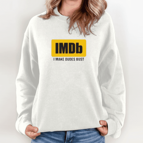 Imdb I Make Dudes Bust Sweatshirt