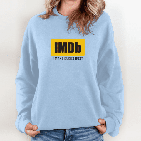 Imdb I Make Dudes Bust Sweatshirt